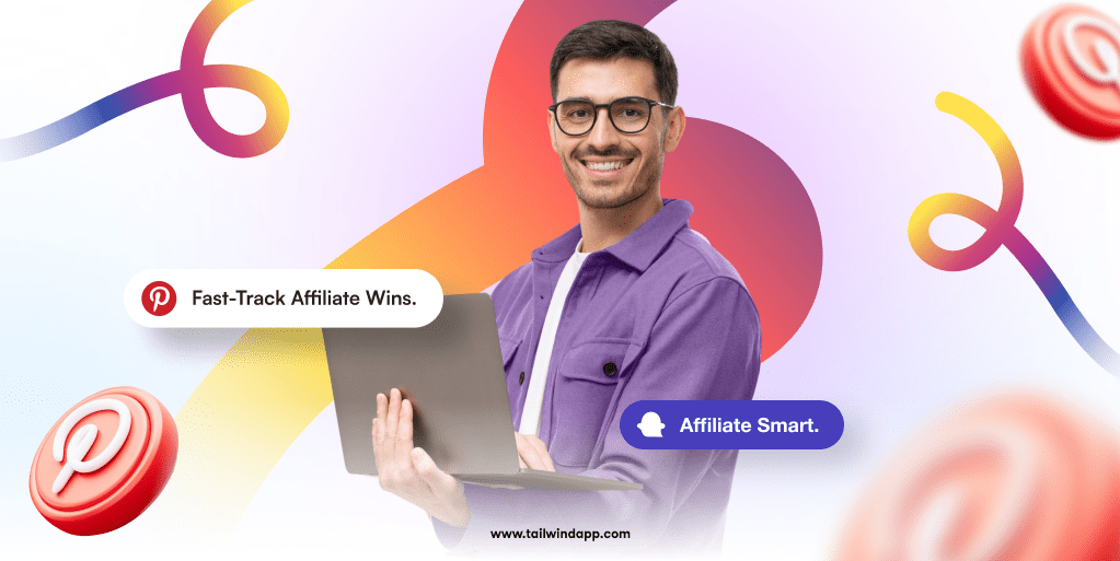 Smiling man in purple shirt holding open laptop on a background of multicolor swirls, Pinterest logos, and a couple of buttons that read: Fast-Track Affiliate Wins and Affiliate Smart. The Tailwind url (www.tailwindapp.com) is centered under the image.